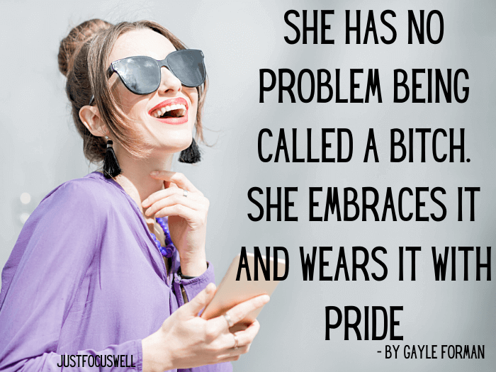 She has no problem being called a bitch. She embraces it and wears it with pride