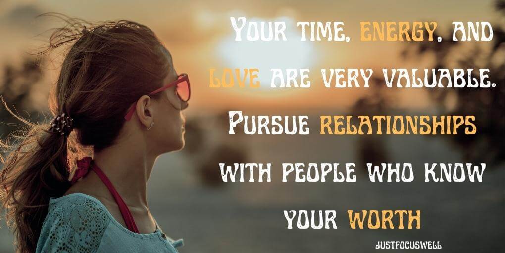 Your time, energy, and love are very valuable. Pursue relationships with people who know your worth