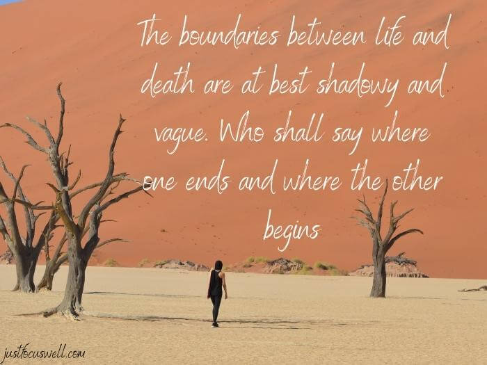 The boundaries between life and death are at best shadowy and vague. Who shall say where one ends and where the other begins