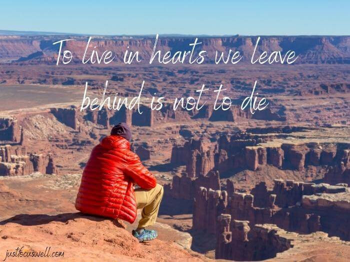 To live in hearts we leave behind is not to die