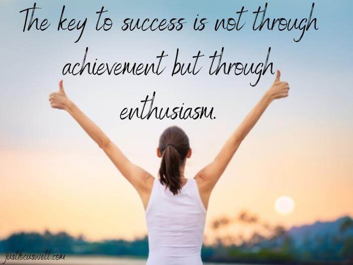 The key to success is not through achievement but through enthusiasm.
