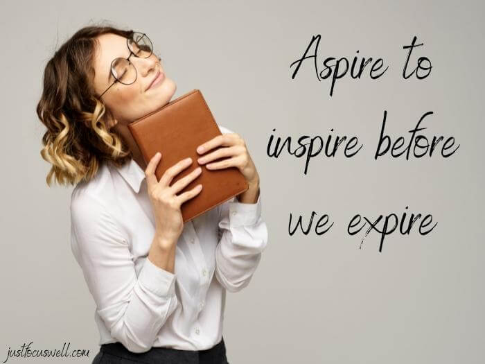 Aspire to inspire before we expire.