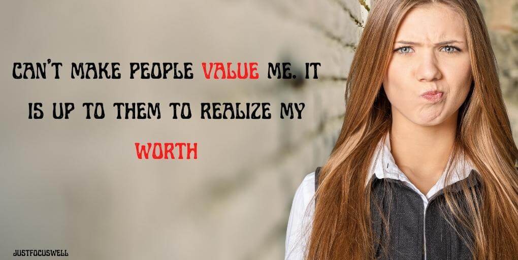 can't make people value me. it is up to them to realize my worth