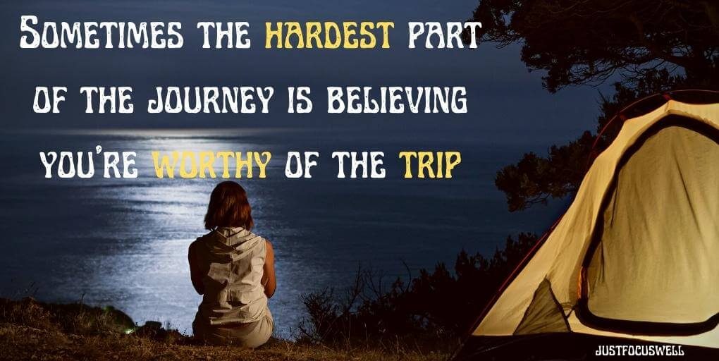 Sometimes the hardest part of the journey is believing you're worthy of the trip