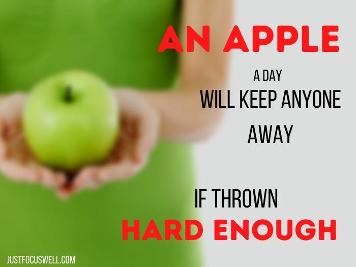 An apple a day will keep anyone away if thrown hard enough