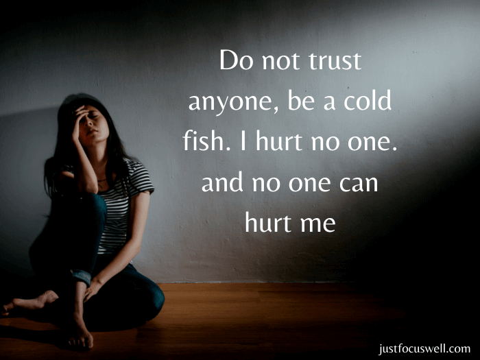 Do not trust anyone, be a cold fish. I hurt no one. and no one can hurt me