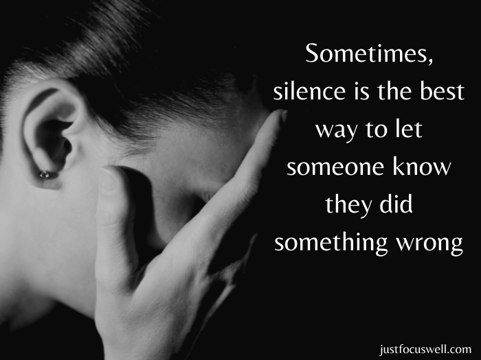 Sometimes, silence is the best way to let  someone know they did something wrong