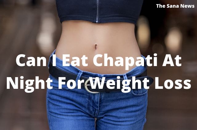 Can I Eat Chapati (Indian Bread) At Night For Weight Loss?